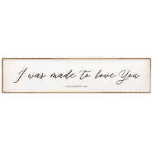"I Was Made To Love You" Sign- Multiple Sizes, Colors - Chapin Furniture
